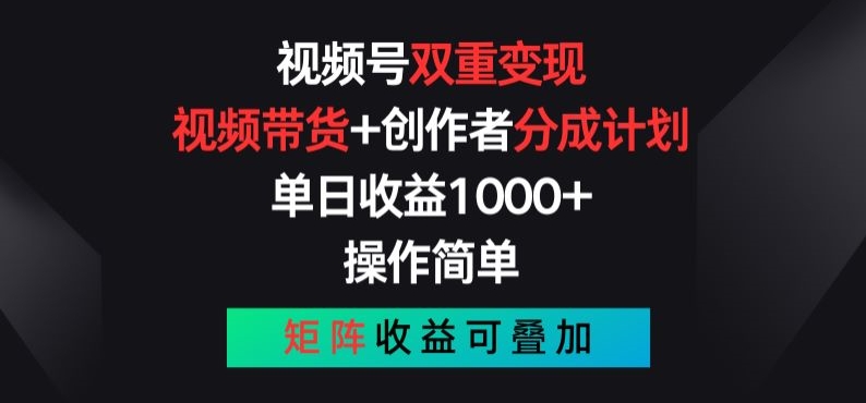 视频号双重变现，视频带货+创作者分成计划 , 操作简单，矩阵收益叠加【揭秘】-薪火元源库