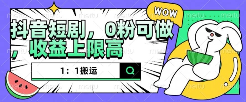 抖音短剧1：1搬运，无违规，0粉可做，收益上限高-薪火元源库