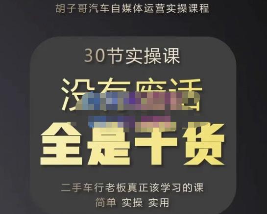 胡子哥·汽车自媒体运营实操课，汽车新媒体二手车短视频运营教程-价值8888元-第一资源库