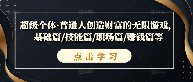 超级个体·普通人创造财富的无限游戏，基础篇/技能篇/职场篇/赚钱篇等-第一资源库