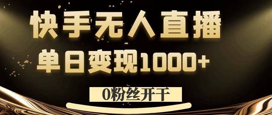 0粉丝开干，快手无人直播，单日变现1k+【揭秘】-第一资源库