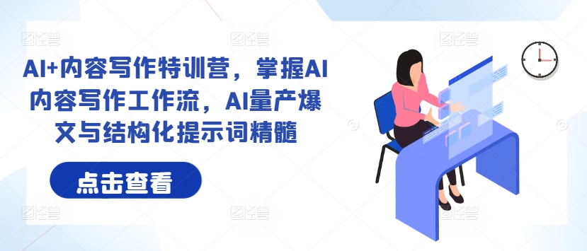 AI+内容写作特训营，掌握AI内容写作工作流，AI量产爆文与结构化提示词精髓-第一资源库