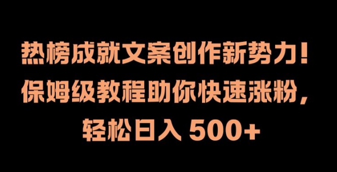热榜成就文案创作新势力，保姆级教程助你快速涨粉，轻松日入 500+【揭秘】-第一资源库