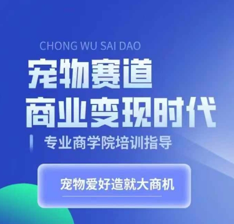 宠物赛道商业变现时代，学习宠物短视频带货变现，将宠物热爱变成事业-第一资源库