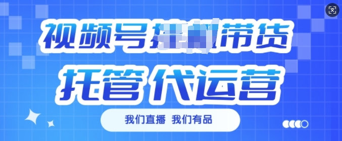 视频号挂J直播带货托管代运营，每个月多挣3k【揭秘】-第一资源库