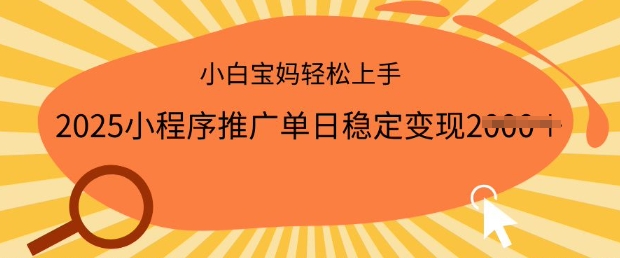 2025小程序推广单日稳定变现多张，一部手机即可操作，小白宝妈轻松上手【揭秘】-第一资源库