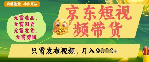 京东短视频带货，开启零门槛躺Z新时代【揭秘】-第一资源库