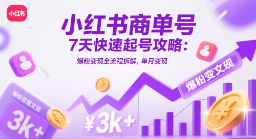 小红书商单号7天快速起号攻略：爆粉变现全流程拆解，单月变现3k+-第一资源库