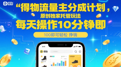 得物流量主分成计划，原创独家托管玩法，每天操作10分钟即可轻松挣米【揭秘】-第一资源库
