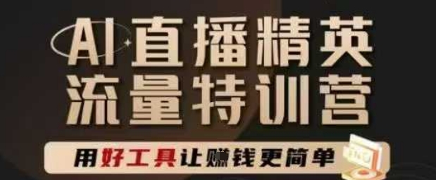 AI直播精英官方特训营，直播底层逻辑和ai实操技巧，用好工具让挣米更简单-第一资源库