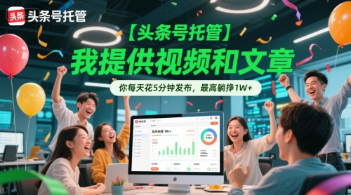 【头条号托管 】我提供视频和文章，你每天花5分钟发布，最高躺挣1W+【揭秘】-第一资源库